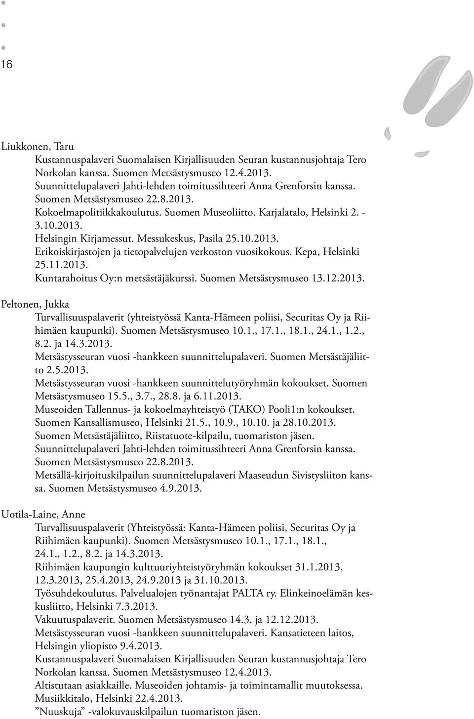 Messukeskus, Pasila 25.10.2013. Erikoiskirjastojen ja tietopalvelujen verkoston vuosikokous. Kepa, Helsinki 25.11.2013. Kuntarahoitus Oy:n metsästäjäkurssi. Suomen Metsästysmuseo 13.12.2013. Peltonen, Jukka Turvallisuuspalaverit (yhteistyössä Kanta-Hämeen poliisi, Securitas Oy ja Riihimäen kaupunki).