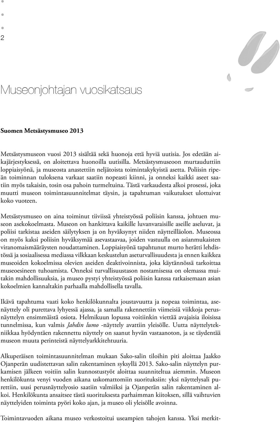 Poliisin ripeän toiminnan tuloksena varkaat saatiin nopeasti kiinni, ja onneksi kaikki aseet saatiin myös takaisin, tosin osa pahoin turmeltuina.