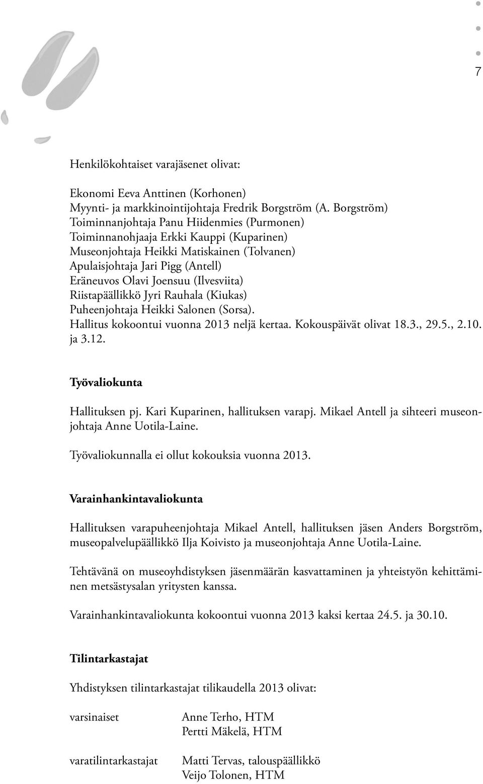 (Ilvesviita) Riistapäällikkö Jyri Rauhala (Kiukas) Puheenjohtaja Heikki Salonen (Sorsa). Hallitus kokoontui vuonna 2013 neljä kertaa. Kokouspäivät olivat 18.3., 29.5., 2.10. ja 3.12.