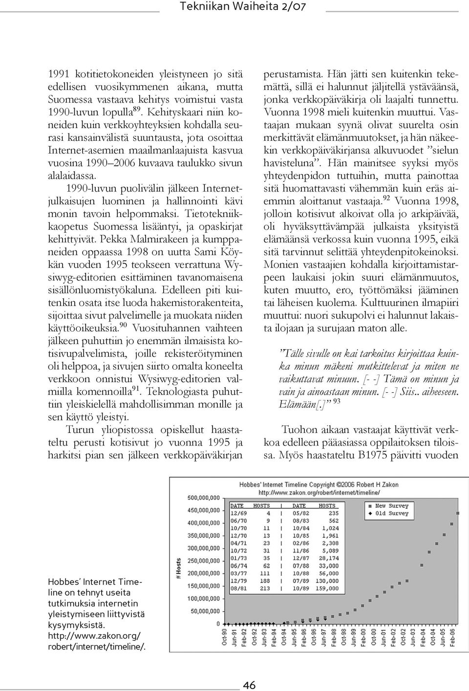 alalaidassa. 1990-luvun puolivälin jälkeen Internetjulkaisujen luominen ja hallinnointi kävi monin tavoin helpommaksi. Tietotekniikkaopetus Suomessa lisääntyi, ja opaskirjat kehittyivät.