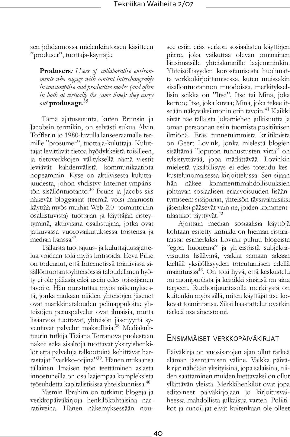 35 Tämä ajatussuunta, kuten Brunsin ja Jacobsin termikin, on selvästi sukua Alvin Tofflerin jo 1980-luvulla lanseeraamalle termille prosumer, tuottaja-kuluttaja.