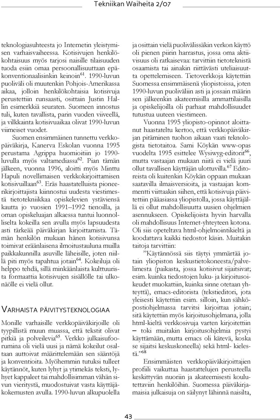 1990-luvun puoliväli oli muutenkin Pohjois-Amerikassa aikaa, jolloin henkilökohtaisia kotisivuja perustettiin runsaasti, osittain Justin Hallin esimerkkiä seuraten.