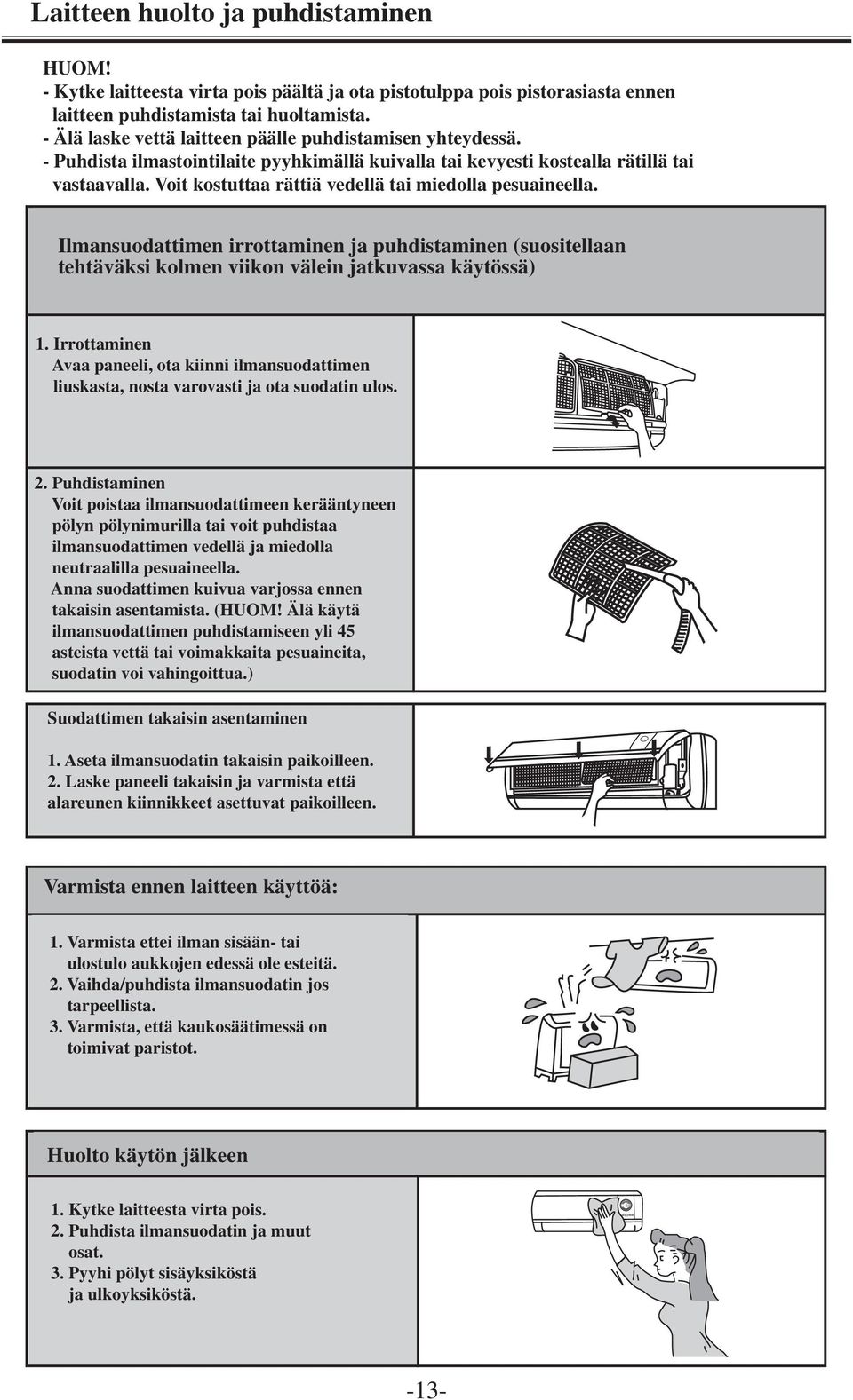 Voit kostuttaa rättiä vedellä tai miedolla pesuaineella. Ilmansuodattimen irrottaminen ja puhdistaminen (suositellaan tehtäväksi kolmen viikon välein jatkuvassa käytössä) 1.