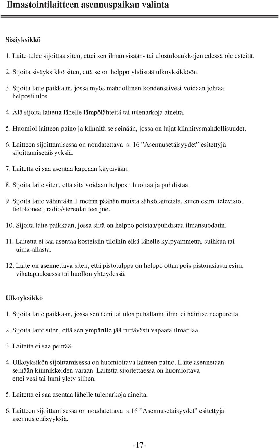 Älä sijoita laitetta lähelle lämpölähteitä tai tulenarkoja aineita. 5. Huomioi laitteen paino ja kiinnitä se seinään, jossa on lujat kiinnitysmahdollisuudet. 6.