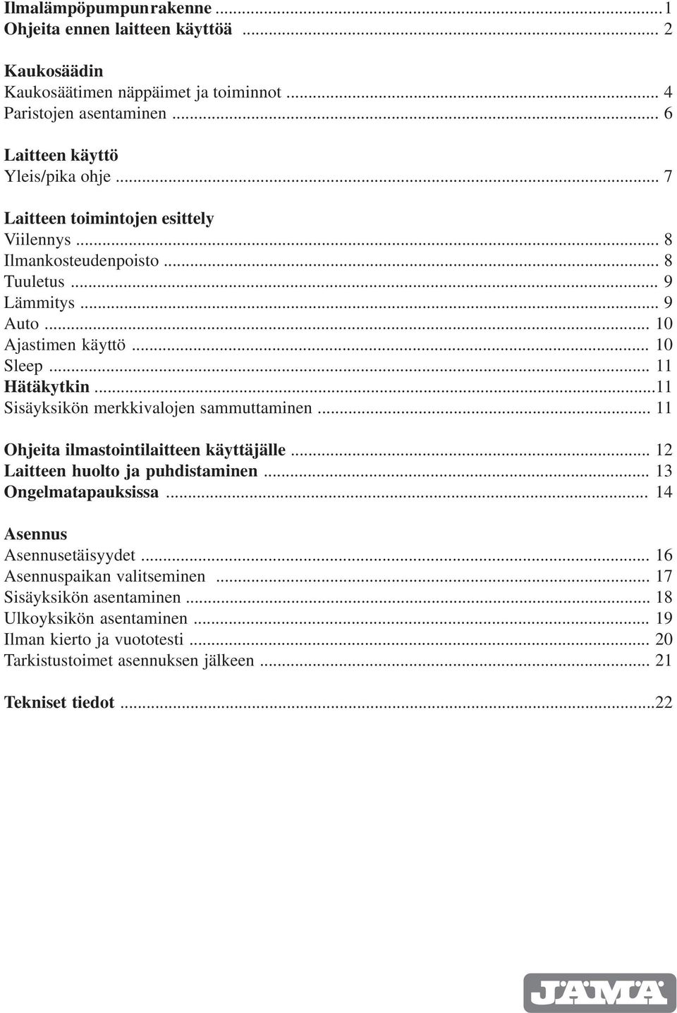 ..11 Sisäyksikön merkkivalojen sammuttaminen... 11 Ohjeita ilmastointilaitteen käyttäjälle... 12 Laitteen huolto ja puhdistaminen... 13 Ongelmatapauksissa.