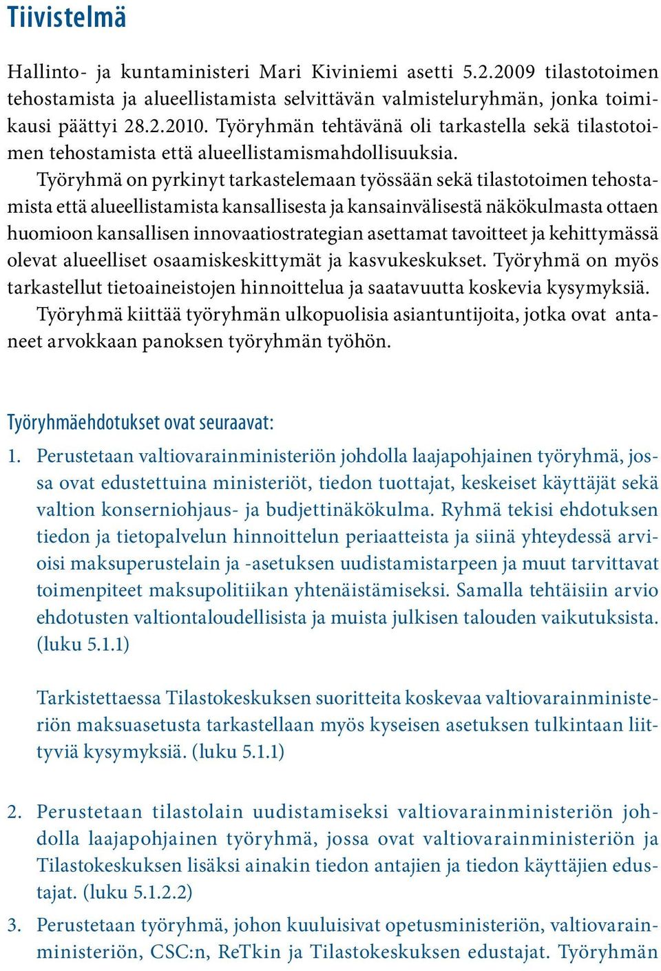 Työryhmä on pyrkinyt tarkastelemaan työssään sekä tilastotoimen tehostamista että alueellistamista kansallisesta ja kansainvälisestä näkökulmasta ottaen huomioon kansallisen innovaatiostrategian