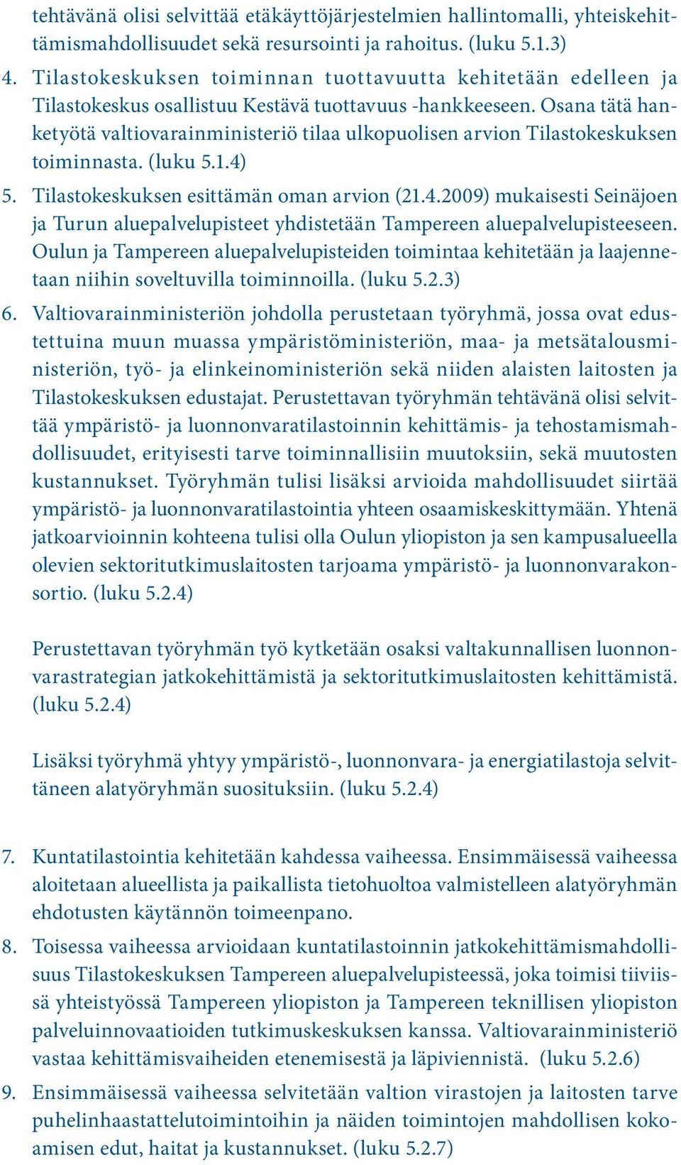 Osana tätä hanketyötä valtiovarainministeriö tilaa ulkopuolisen arvion Tilastokeskuksen toiminnasta. (luku 5.1.4)