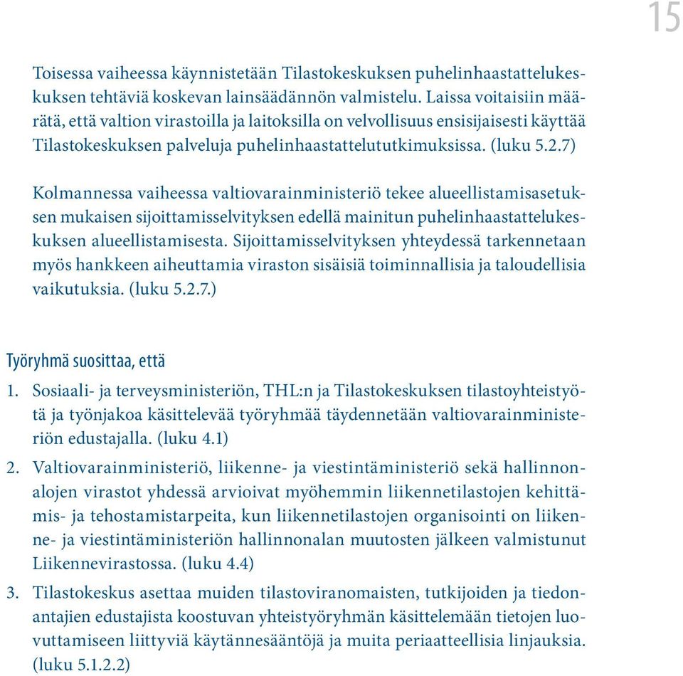 7) Kolmannessa vaiheessa valtiovarainministeriö tekee alueellistamisasetuksen mukaisen sijoittamisselvityksen edellä mainitun puhelinhaastattelukeskuksen alueellistamisesta.