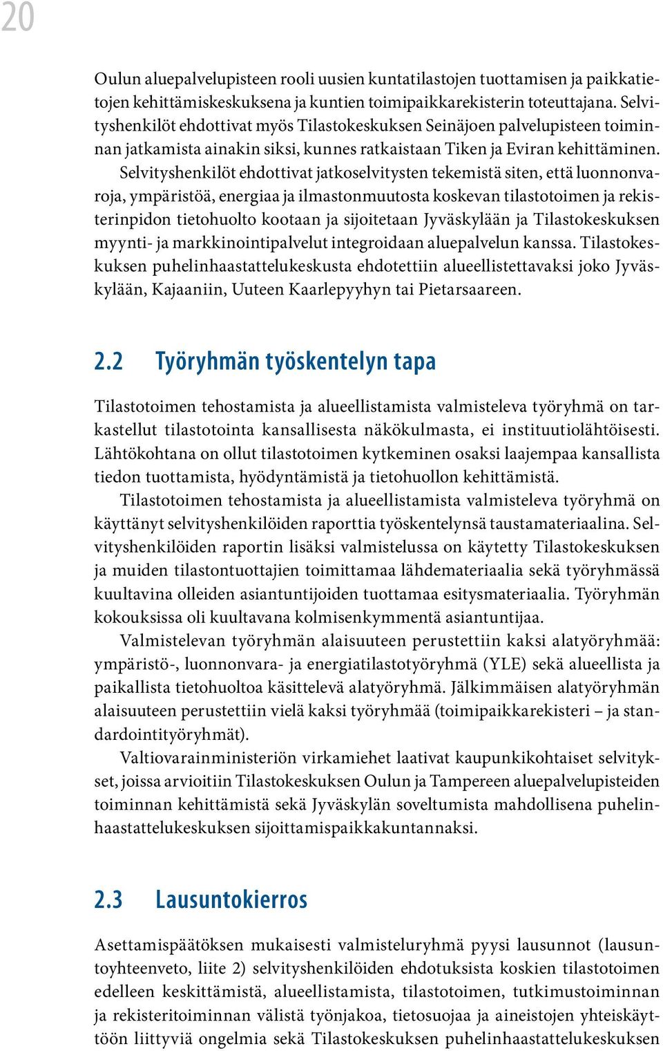 Selvityshenkilöt ehdottivat jatkoselvitysten tekemistä siten, että luonnonvaroja, ympäristöä, energiaa ja ilmastonmuutosta koskevan tilastotoimen ja rekisterinpidon tietohuolto kootaan ja sijoitetaan