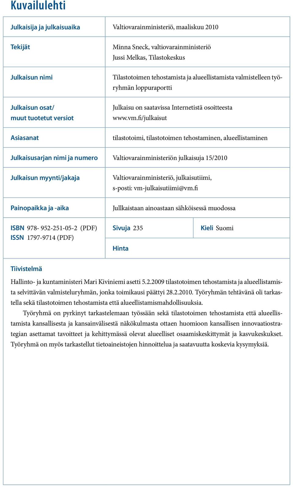 fi/julkaisut Asiasanat tilastotoimi, tilastotoimen tehostaminen, alueellistaminen Julkaisusarjan nimi ja numero Valtiovarainministeriön julkaisuja 15/2010 Julkaisun myynti/jakaja