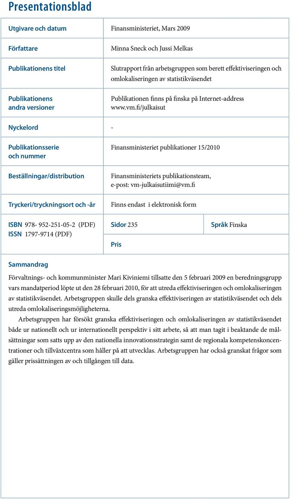 fi/julkaisut Nyckelord - Publikationsserie och nummer Finansministeriet publikationer 15/2010 Beställningar/distribution Finansministeriets publikationsteam, e-post: vm-julkaisutiimi@vm.