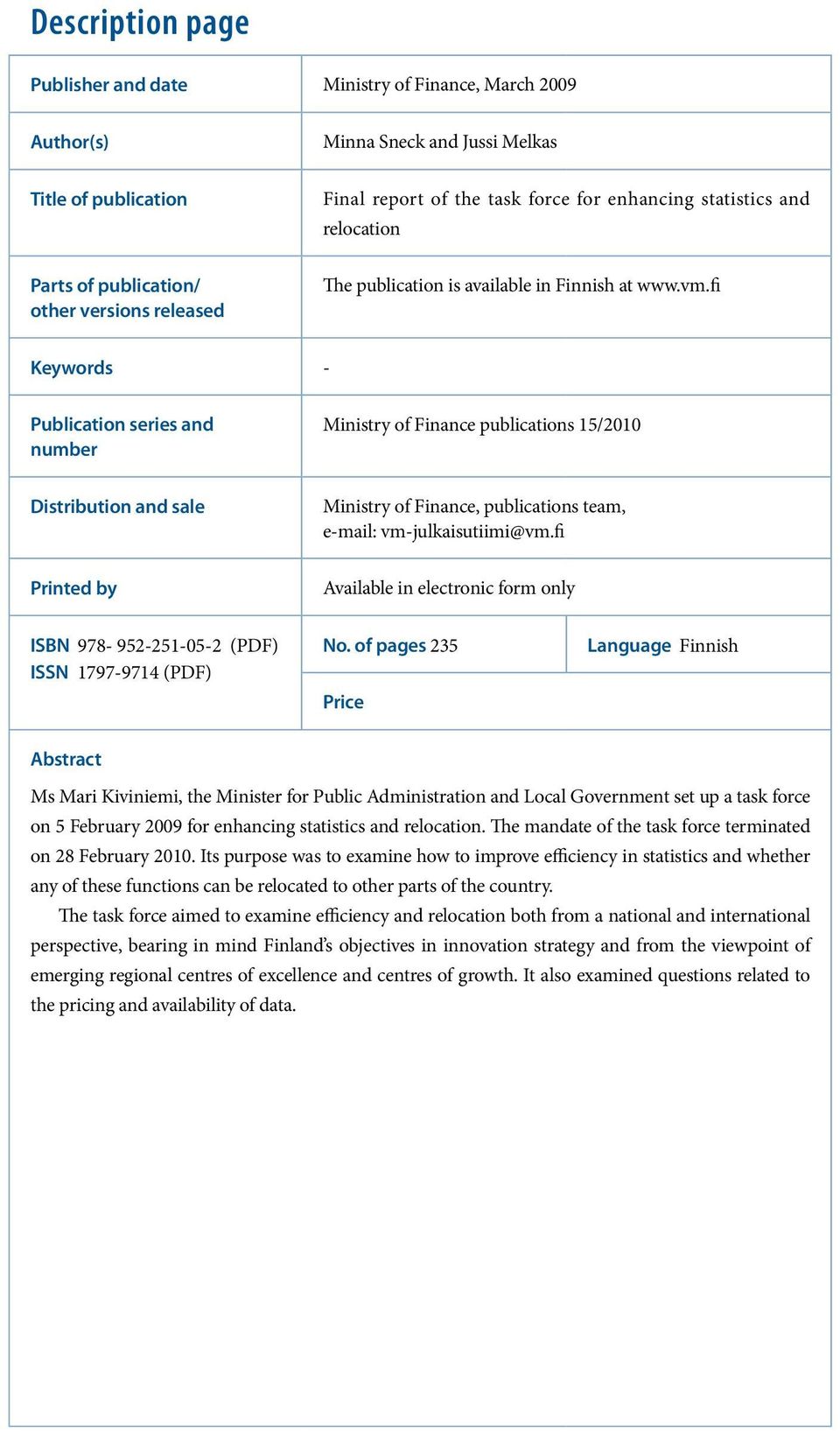 fi Keywords - Publication series and number Ministry of Finance publications 15/2010 Distribution and sale Ministry of Finance, publications team, e-mail: vm-julkaisutiimi@vm.