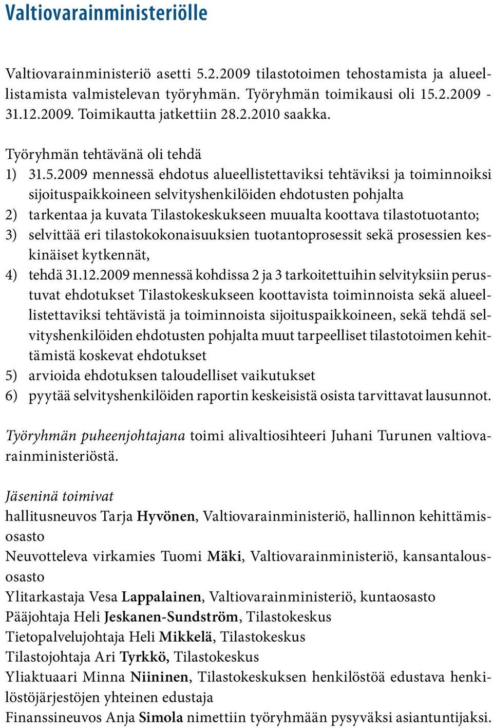 2009 mennessä ehdotus alueellistettaviksi tehtäviksi ja toiminnoiksi sijoituspaikkoineen selvityshenkilöiden ehdotusten pohjalta 2) tarkentaa ja kuvata Tilastokeskukseen muualta koottava