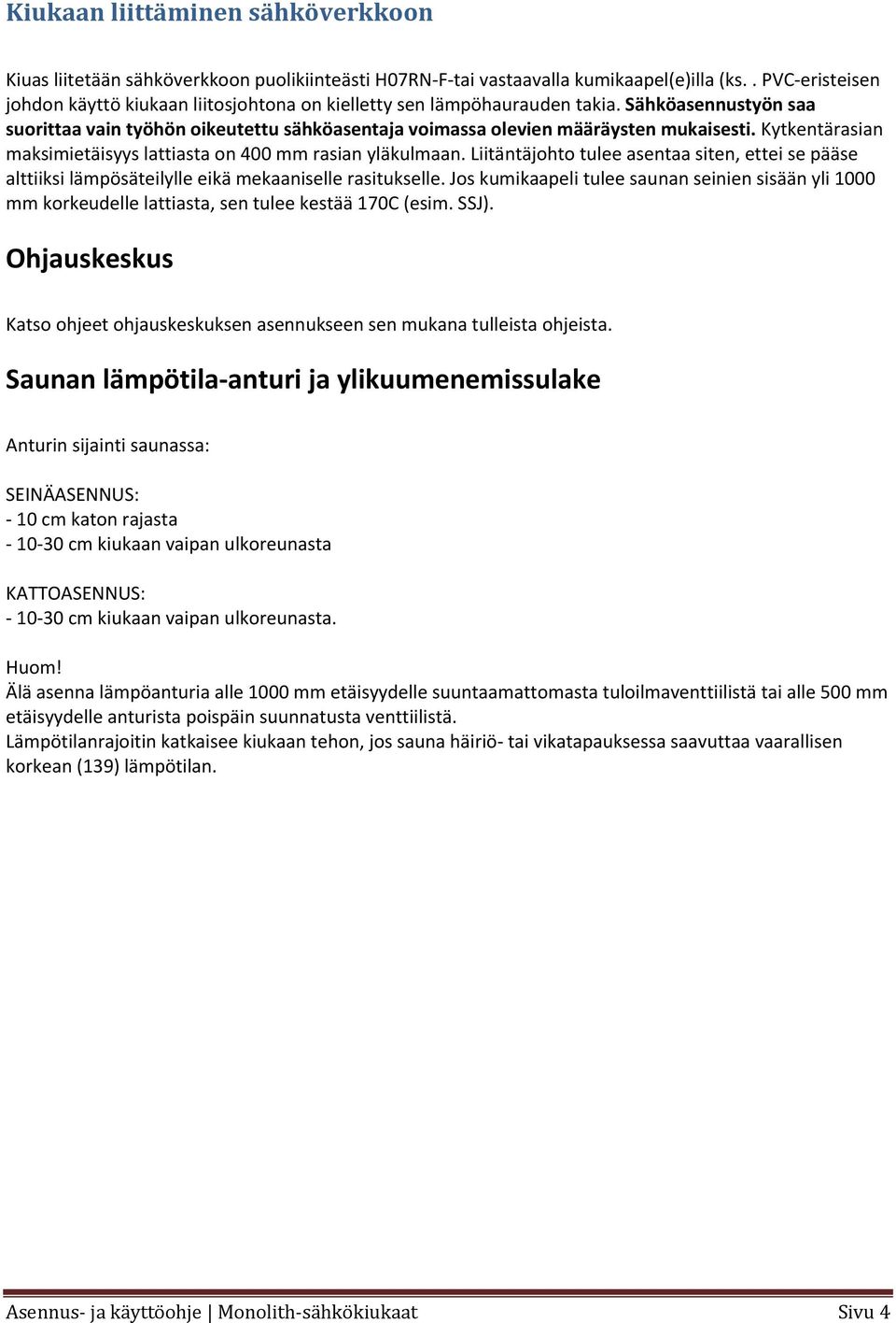 Kytkentärasian maksimietäisyys lattiasta on 400 mm rasian yläkulmaan. Liitäntäjohto tulee asentaa siten, ettei se pääse alttiiksi lämpösäteilylle eikä mekaaniselle rasitukselle.