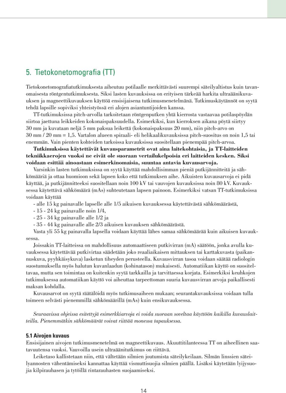 Tutkimuskäytännöt on syytä tehdä lapsille sopiviksi yhteistyössä eri alojen asiantuntijoiden kanssa.