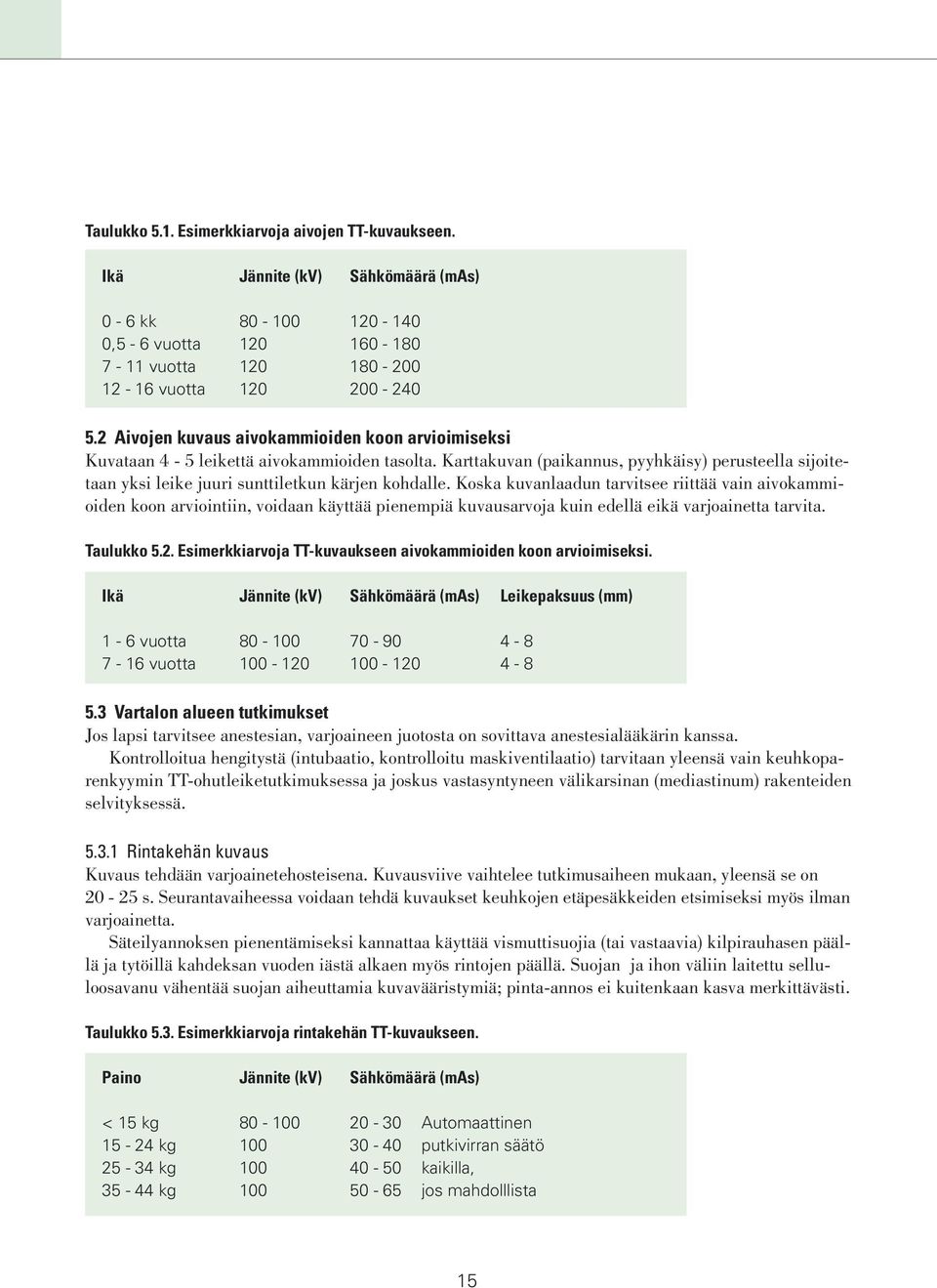 Karttakuvan (paikannus, pyyhkäisy) perusteella sijoitetaan yksi leike juuri sunttiletkun kärjen kohdalle.