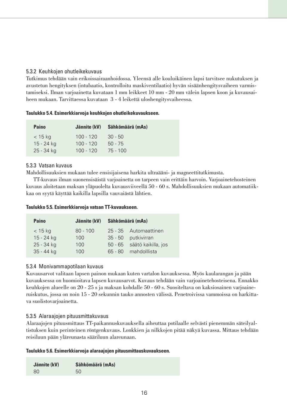 Ilman varjoainetta kuvataan 1 mm leikkeet 10 mm - 20 mm välein lapsen koon ja kuvausaiheen mukaan. Tarvittaessa kuvataan 3-4 leikettä uloshengitysvaiheessa. Taulukko 5.4. Esimerkkiarvoja keuhkojen ohutleikekuvaukseen.