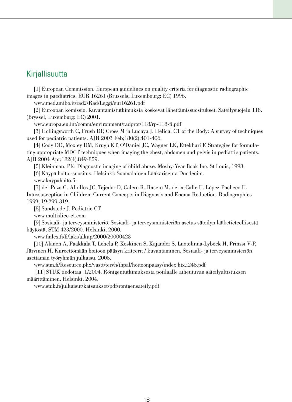 pdf [3] Hollingsworth C, Frush DP, Cross M ja Lucaya J. Helical CT of the Body: A survey of techniques used for pediatric patients. AJR 2003 Feb;180(2):401-406.