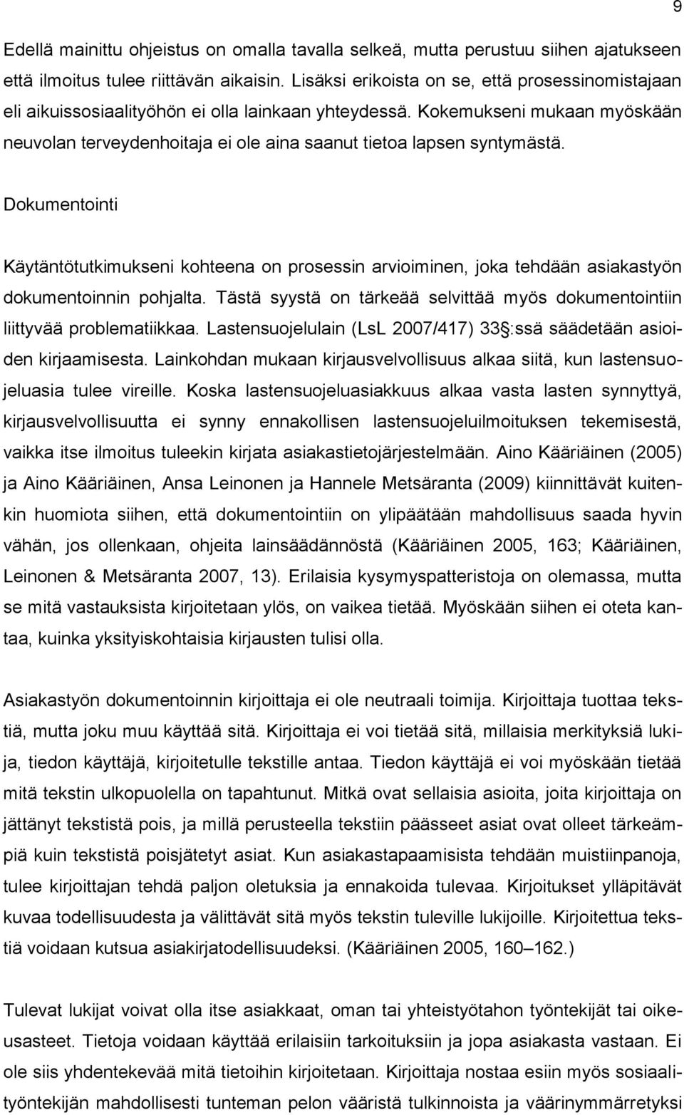 Kokemukseni mukaan myöskään neuvolan terveydenhoitaja ei ole aina saanut tietoa lapsen syntymästä.