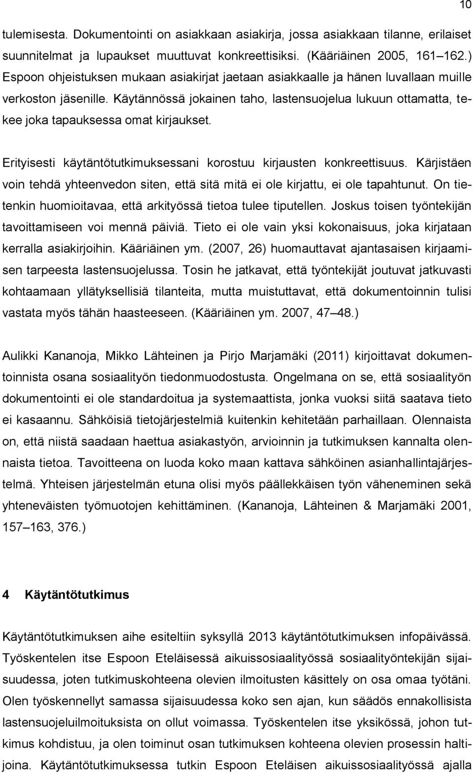 Käytännössä jokainen taho, lastensuojelua lukuun ottamatta, tekee joka tapauksessa omat kirjaukset. Erityisesti käytäntötutkimuksessani korostuu kirjausten konkreettisuus.