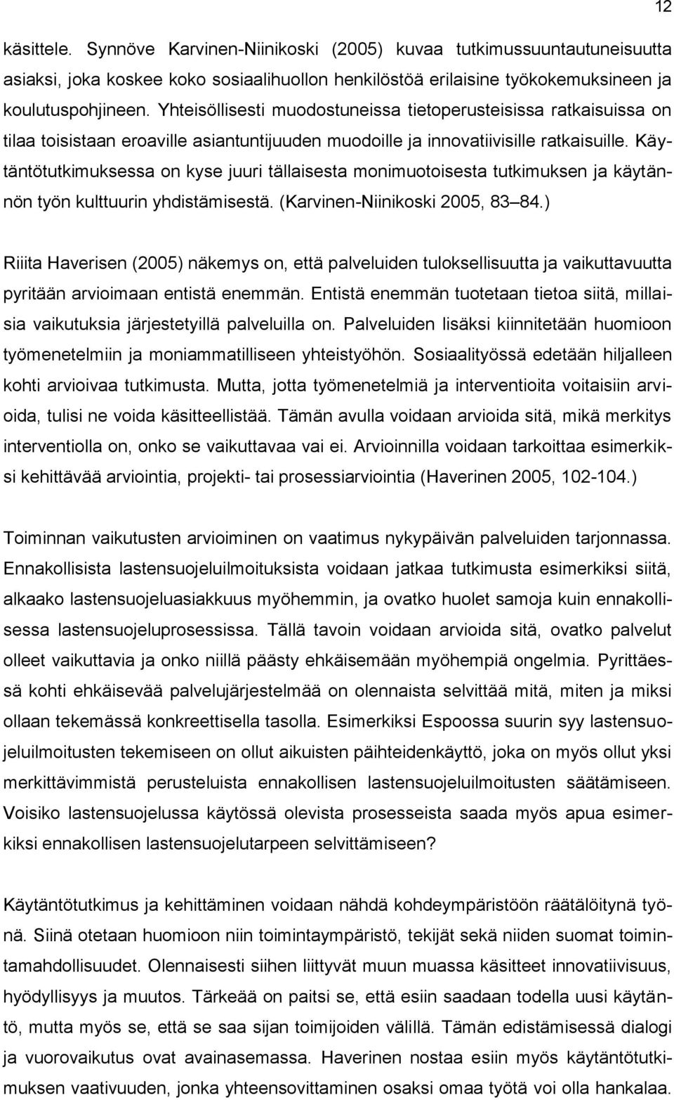 Käytäntötutkimuksessa on kyse juuri tällaisesta monimuotoisesta tutkimuksen ja käytännön työn kulttuurin yhdistämisestä. (Karvinen-Niinikoski 2005, 83 84.