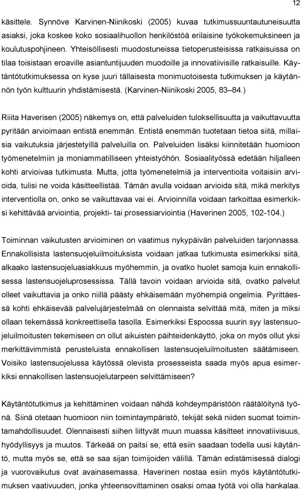 Käytäntötutkimuksessa on kyse juuri tällaisesta monimuotoisesta tutkimuksen ja käytännön työn kulttuurin yhdistämisestä. (Karvinen-Niinikoski 2005, 83 84.