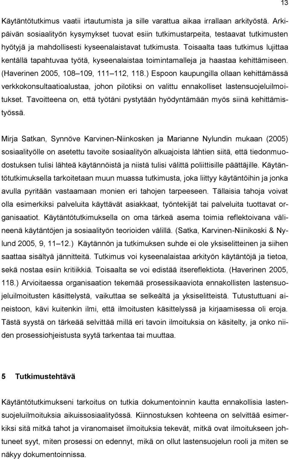 Toisaalta taas tutkimus lujittaa kentällä tapahtuvaa työtä, kyseenalaistaa toimintamalleja ja haastaa kehittämiseen. (Haverinen 2005, 108 109, 111 112, 118.