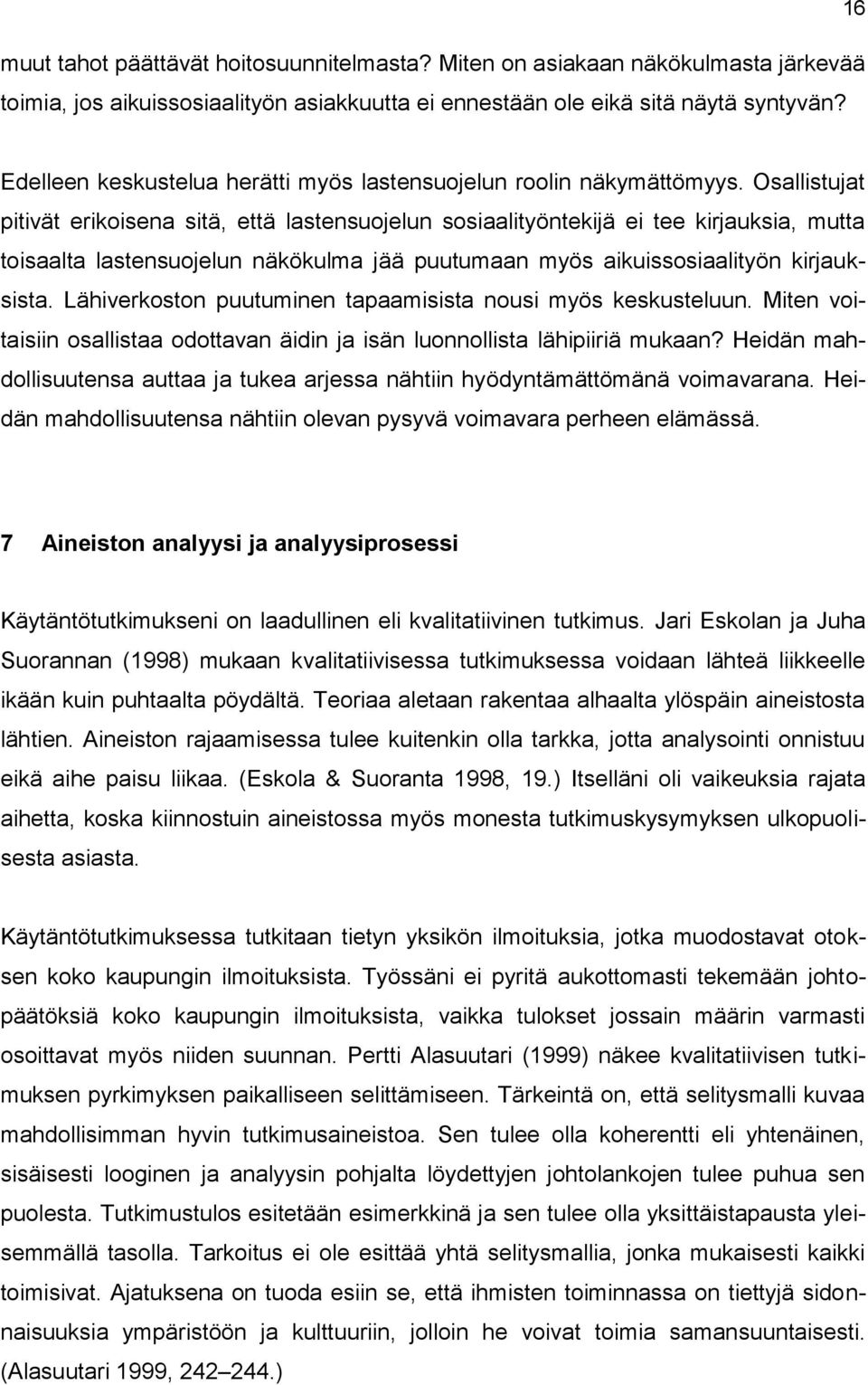 Osallistujat pitivät erikoisena sitä, että lastensuojelun sosiaalityöntekijä ei tee kirjauksia, mutta toisaalta lastensuojelun näkökulma jää puutumaan myös aikuissosiaalityön kirjauksista.