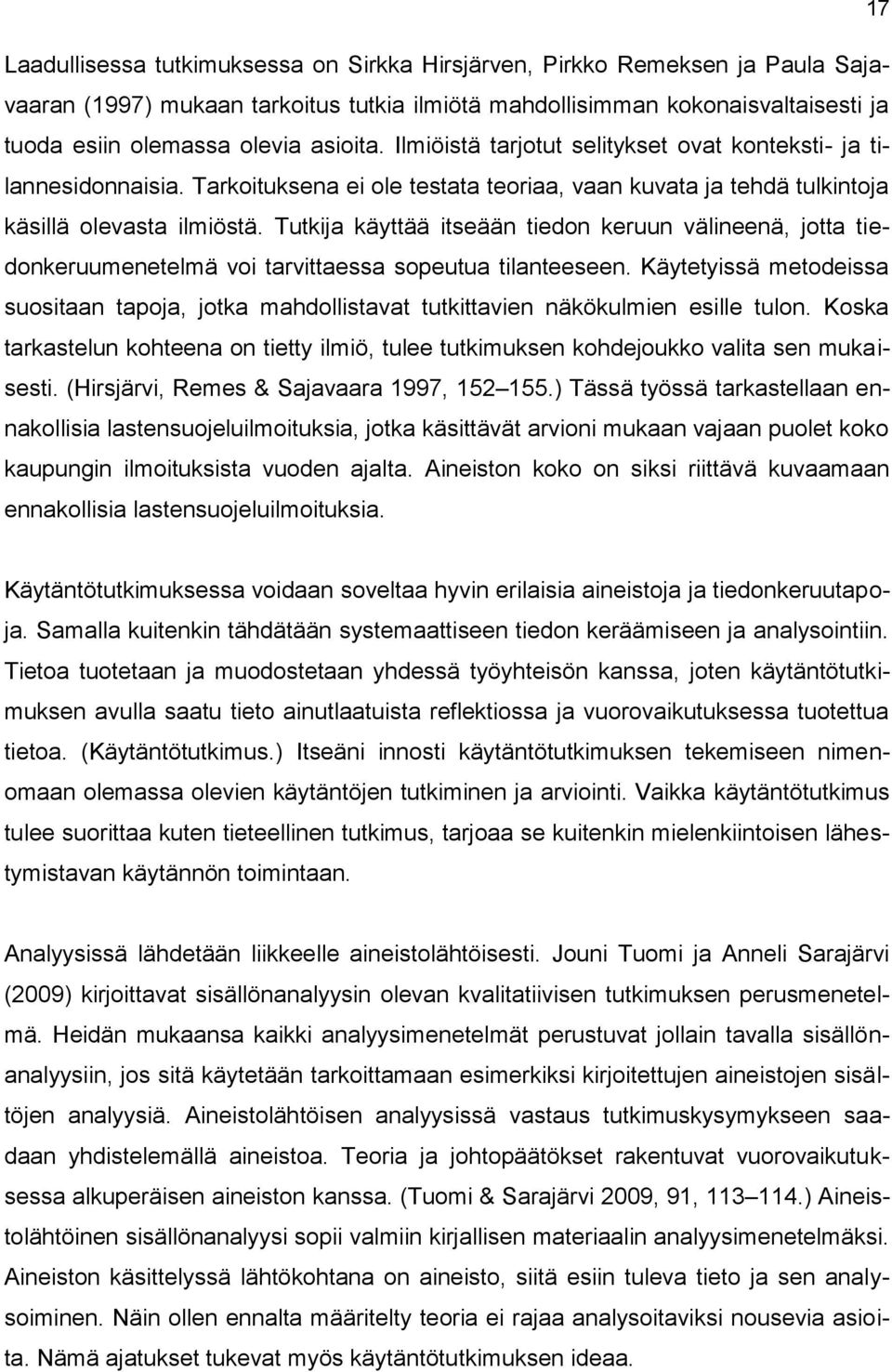 Tutkija käyttää itseään tiedon keruun välineenä, jotta tiedonkeruumenetelmä voi tarvittaessa sopeutua tilanteeseen.