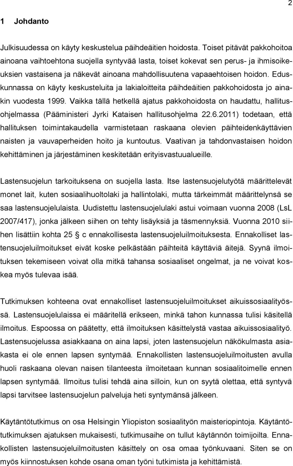 Eduskunnassa on käyty keskusteluita ja lakialoitteita päihdeäitien pakkohoidosta jo ainakin vuodesta 1999.