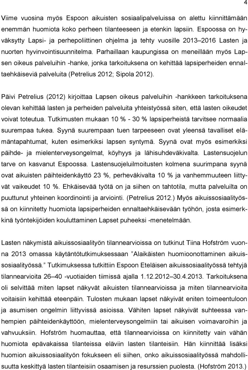 Parhaillaan kaupungissa on meneillään myös Lapsen oikeus palveluihin -hanke, jonka tarkoituksena on kehittää lapsiperheiden ennaltaehkäiseviä palveluita (Petrelius 2012; Sipola 2012).