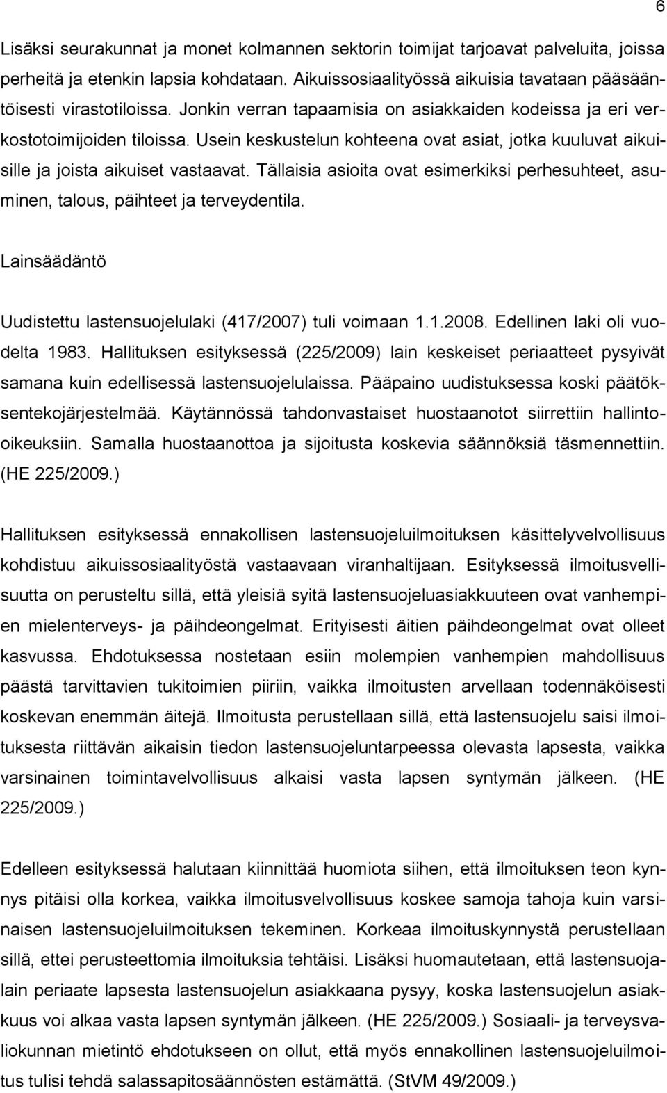 Tällaisia asioita ovat esimerkiksi perhesuhteet, asuminen, talous, päihteet ja terveydentila. Lainsäädäntö Uudistettu lastensuojelulaki (417/2007) tuli voimaan 1.1.2008.