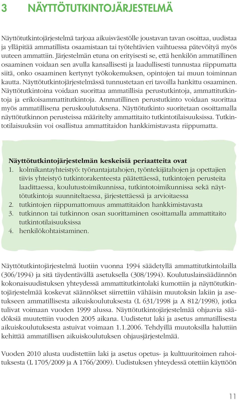Järjestelmän etuna on erityisesti se, että henkilön ammatillinen osaaminen voidaan sen avulla kansallisesti ja laadullisesti tunnustaa riippumatta siitä, onko osaaminen kertynyt työkokemuksen,