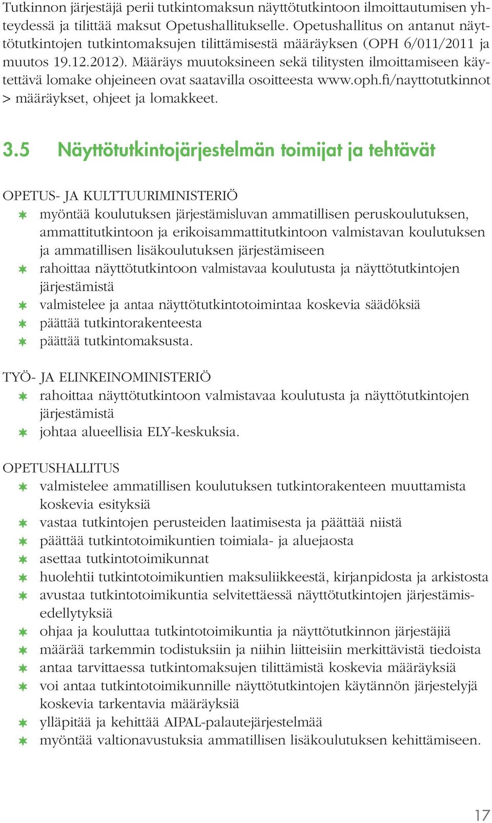 Määräys muutoksineen sekä tilitysten ilmoittamiseen käytettävä lomake ohjeineen ovat saatavilla osoitteesta www.oph.fi/nayttotutkinnot > määräykset, ohjeet ja lomakkeet. 3.