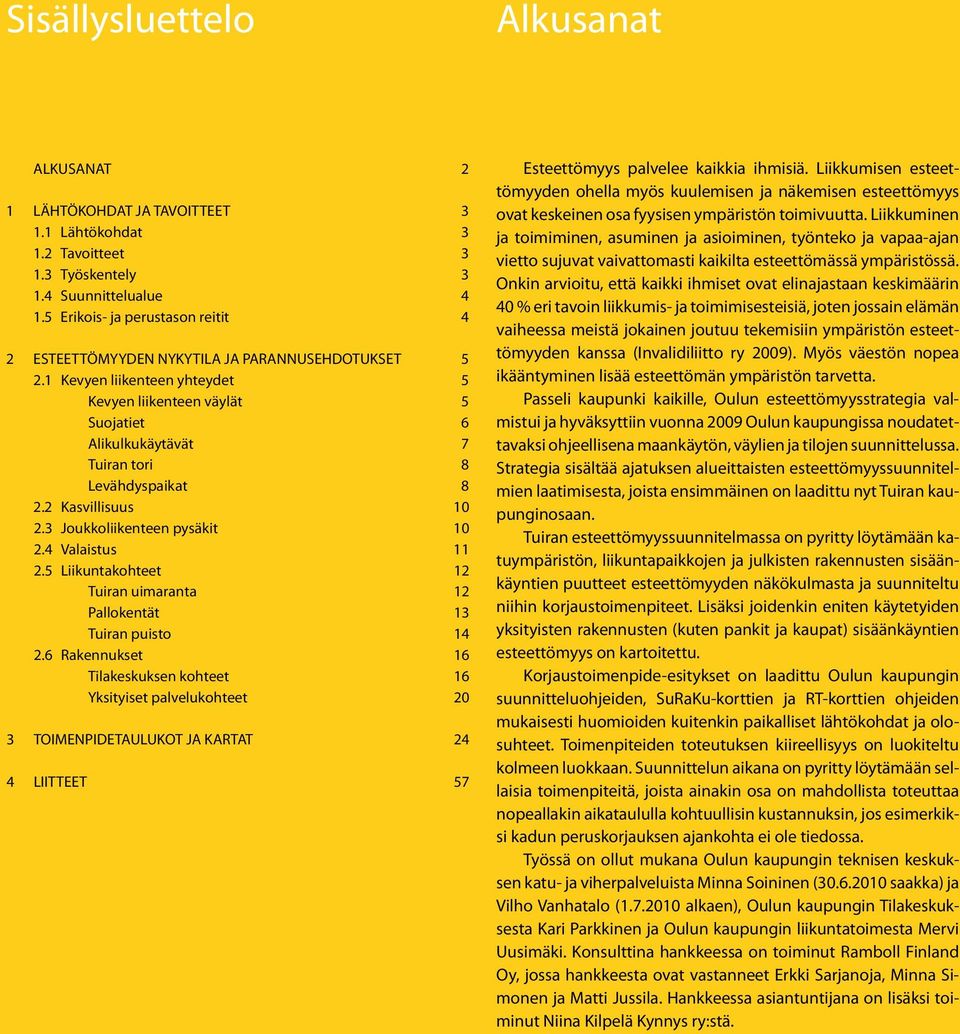 1 Kevyen liikenteen yhteydet 5 Kevyen liikenteen väylät 5 Suojatiet 6 Alikulkukäytävät 7 Tuiran tori 8 Levähdyspaikat 8 2.2 Kasvillisuus 10 2.3 Joukkoliikenteen pysäkit 10 2.4 Valaistus 11 2.