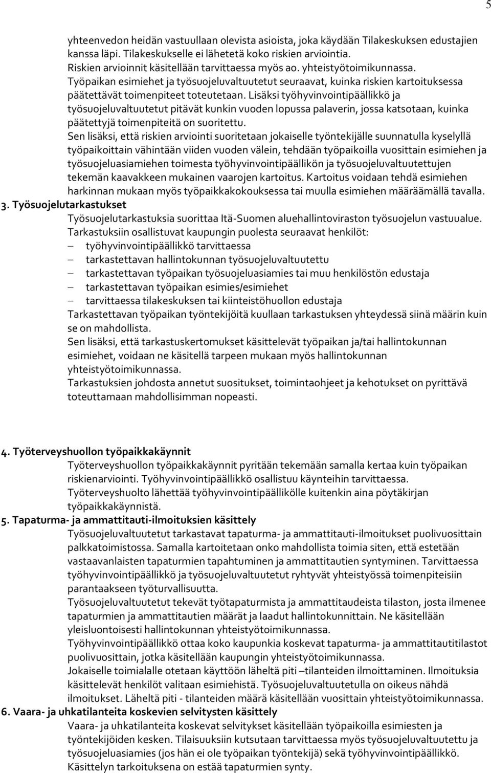 Lisäksi työhyvinvointipäällikkö ja työsuojeluvaltuutetut pitävät kunkin vuoden lopussa palaverin, jossa katsotaan, kuinka päätettyjä toimenpiteitä on suoritettu.