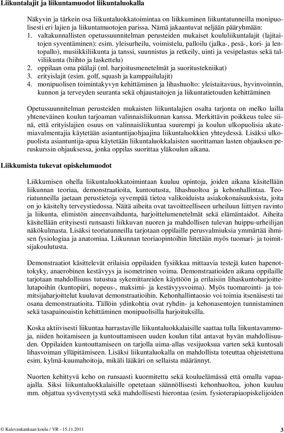 yleisurheilu, voimistelu, palloilu (jalka-, pesä-, kori- ja lentopallo), musiikkiliikunta ja tanssi, suunnistus ja retkeily, uinti ja vesipelastus sekä talviliikunta (hiihto ja laskettelu) 2.