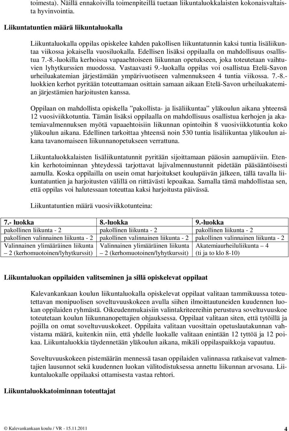 Edellisen lisäksi oppilaalla on mahdollisuus osallistua 7.-8.-luokilla kerhoissa vapaaehtoiseen liikunnan opetukseen, joka toteutetaan vaihtuvien lyhytkurssien muodossa. Vastaavasti 9.