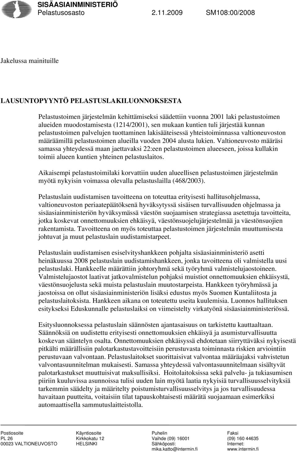 (1214/2001), sen mukaan kuntien tuli järjestää kunnan pelastustoimen palvelujen tuottaminen lakisääteisessä yhteistoiminnassa valtioneuvoston määräämillä pelastustoimen alueilla vuoden 2004 alusta