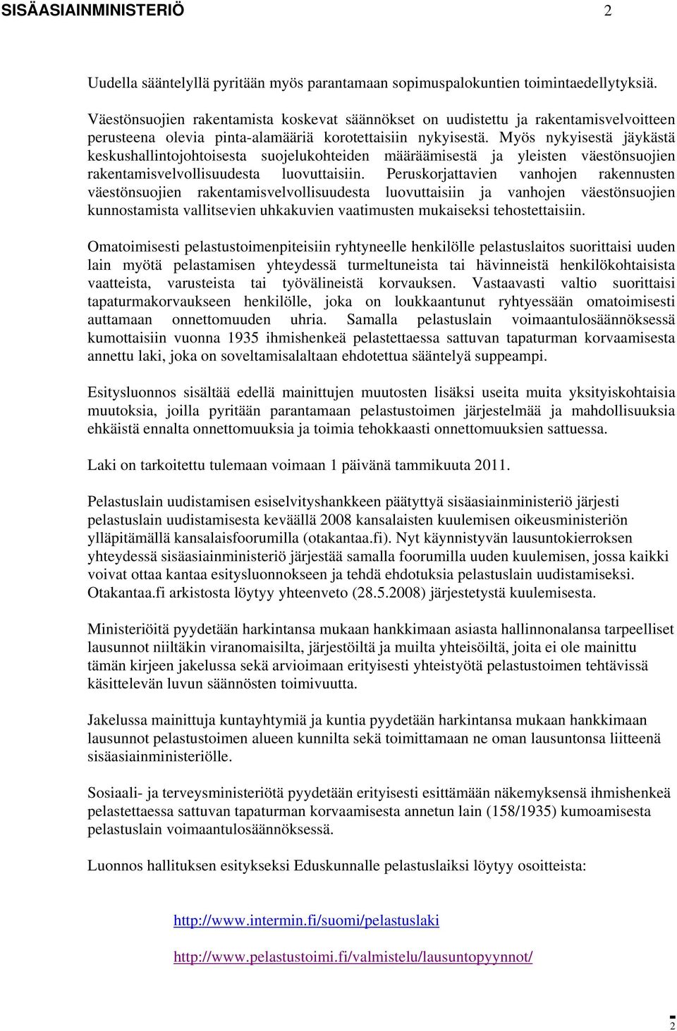 Myös nykyisestä jäykästä keskushallintojohtoisesta suojelukohteiden määräämisestä ja yleisten väestönsuojien rakentamisvelvollisuudesta luovuttaisiin.