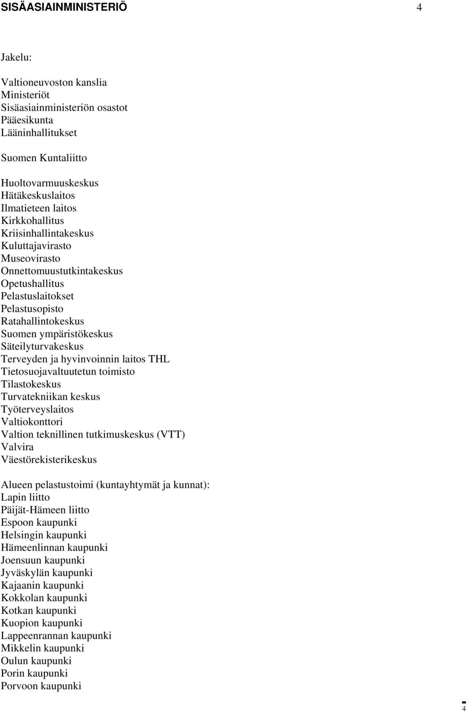 Säteilyturvakeskus Terveyden ja hyvinvoinnin laitos THL Tietosuojavaltuutetun toimisto Tilastokeskus Turvatekniikan keskus Työterveyslaitos Valtiokonttori Valtion teknillinen tutkimuskeskus (VTT)