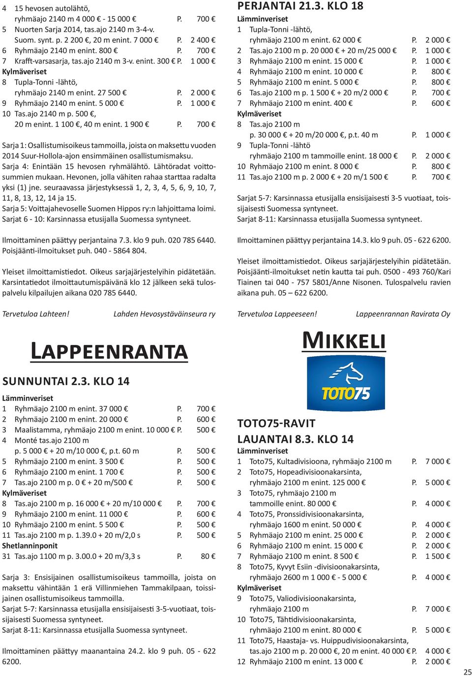 500, 20 m enint. 1 100, 40 m enint. 1 900 P. 700 Sarja 1: Osallistumisoikeus tammoilla, joista on maksettu vuoden 2014 Suur-Hollola-ajon ensimmäinen osallistumismaksu.