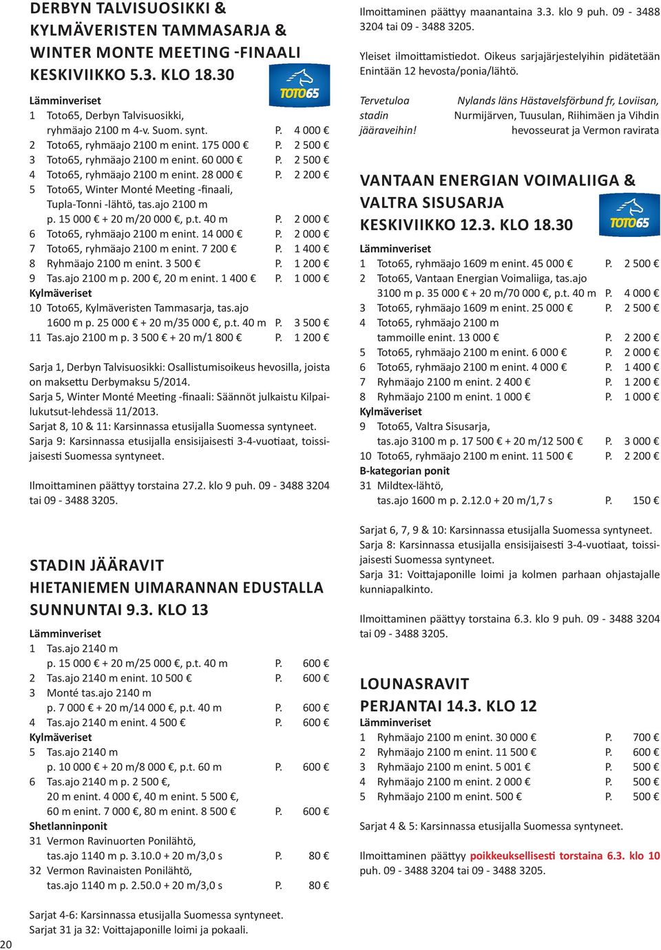 2 200 5 Toto65, Winter Monté Meeting -finaali, Tupla-Tonni -lähtö, tas.ajo 2100 m p. 15 000 + 20 m/20 000, p.t. 40 m P. 2 000 6 Toto65, ryhmäajo 2100 m enint. 14 000 P.