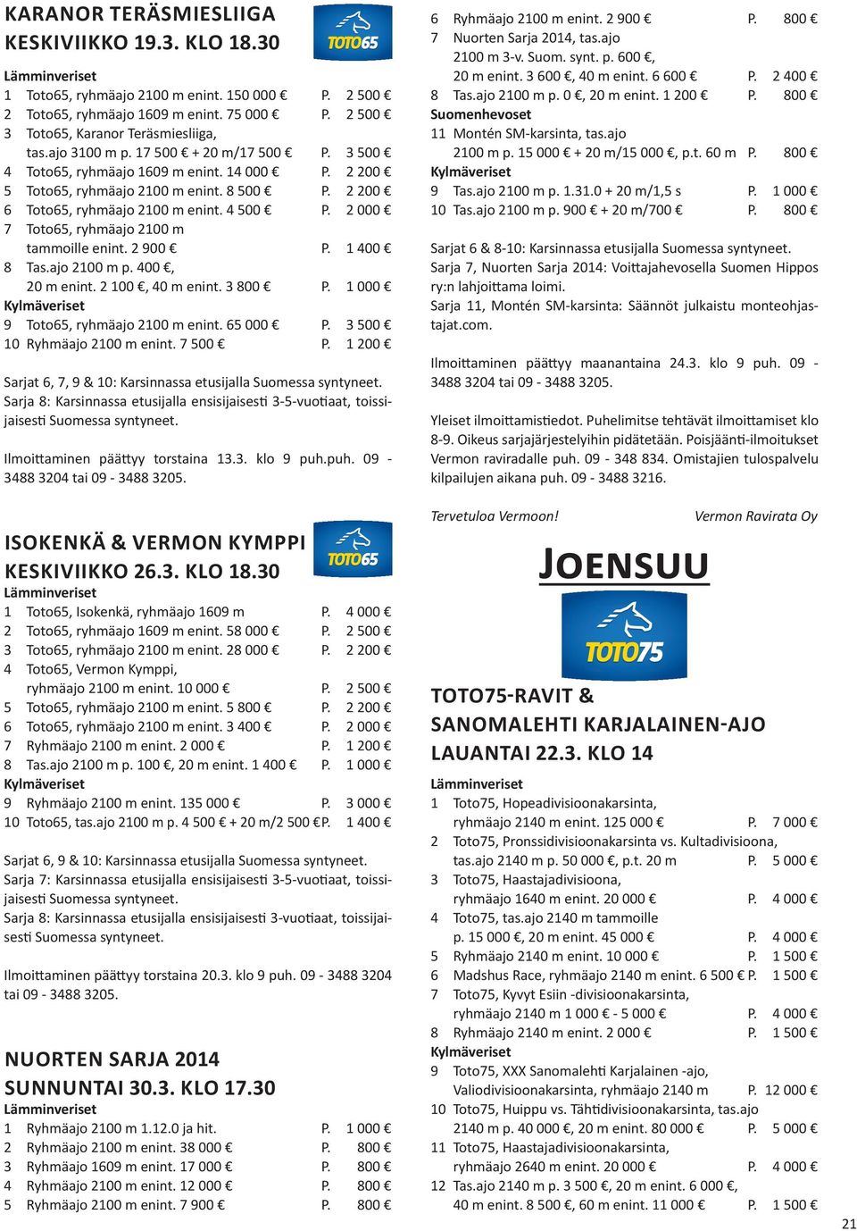 2 000 7 Toto65, ryhmäajo 2100 m tammoille enint. 2 900 P. 1 400 8 Tas.ajo 2100 m p. 400, 20 m enint. 2 100, 40 m enint. 3 800 P. 1 000 9 Toto65, ryhmäajo 2100 m enint. 65 000 P.