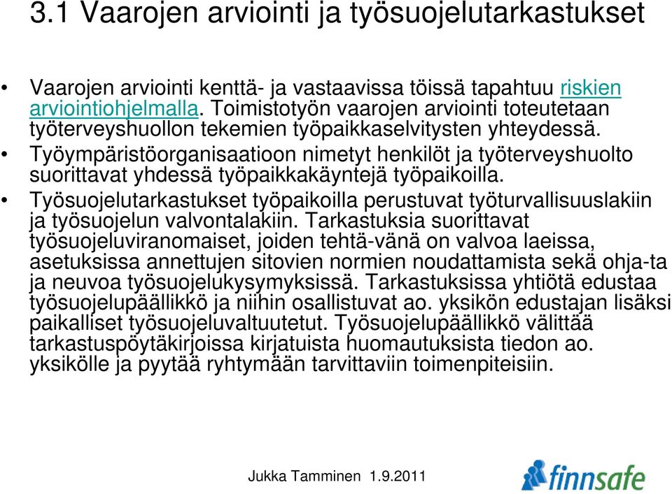 Työympäristöorganisaatioon nimetyt henkilöt ja työterveyshuolto suorittavat yhdessä työpaikkakäyntejä työpaikoilla.