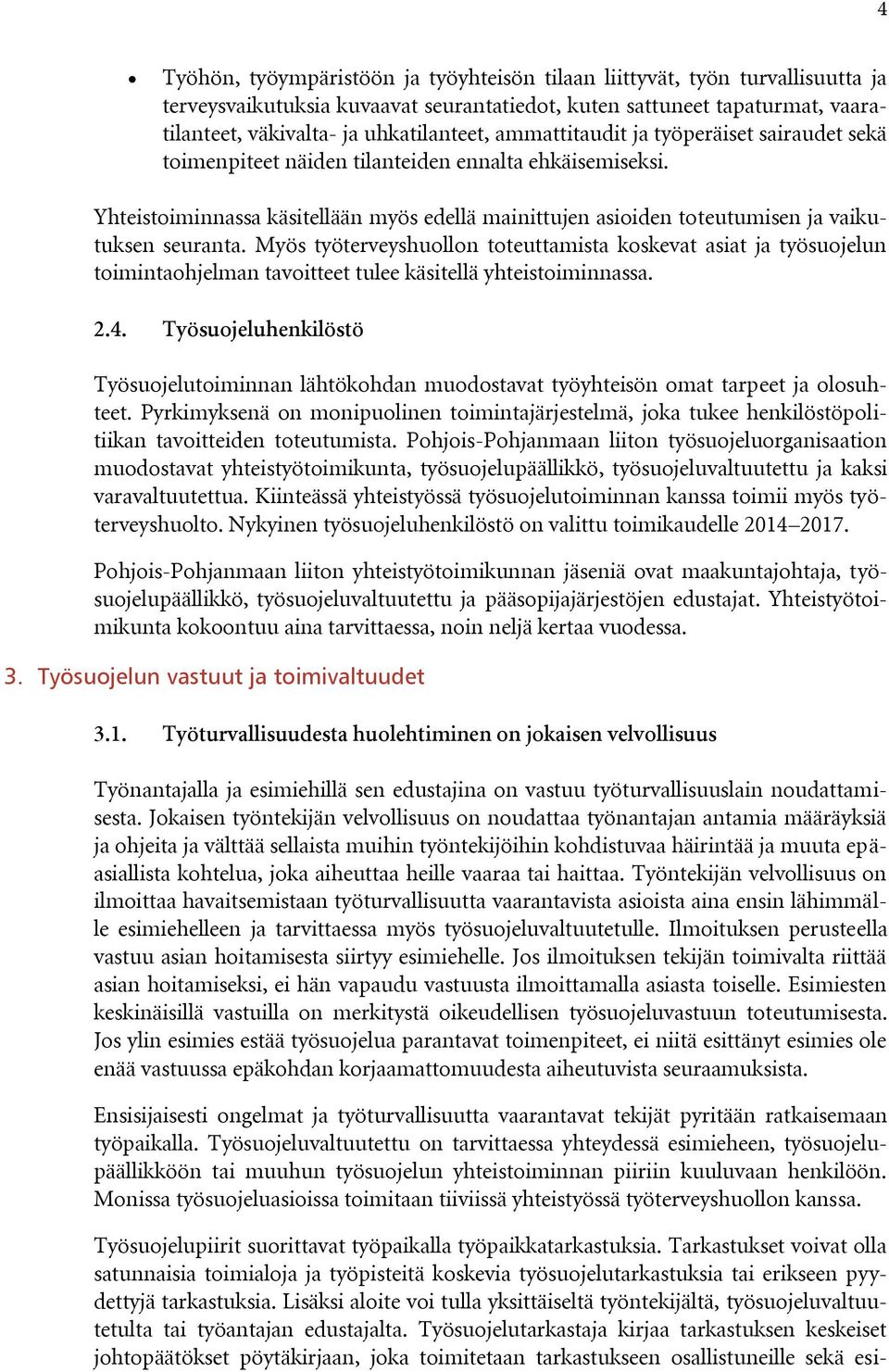 Myös työterveyshuollon toteuttamista koskevat asiat ja työsuojelun toimintaohjelman tavoitteet tulee käsitellä yhteistoiminnassa. 2.4.