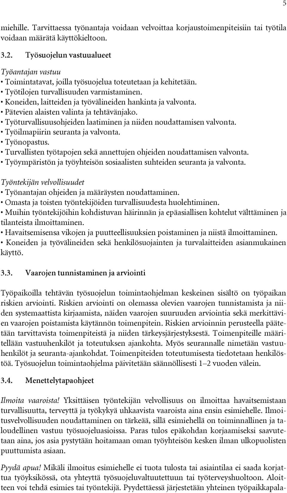 Koneiden, laitteiden ja työvälineiden hankinta ja valvonta. Pätevien alaisten valinta ja tehtävänjako. Työturvallisuusohjeiden laatiminen ja niiden noudattamisen valvonta.