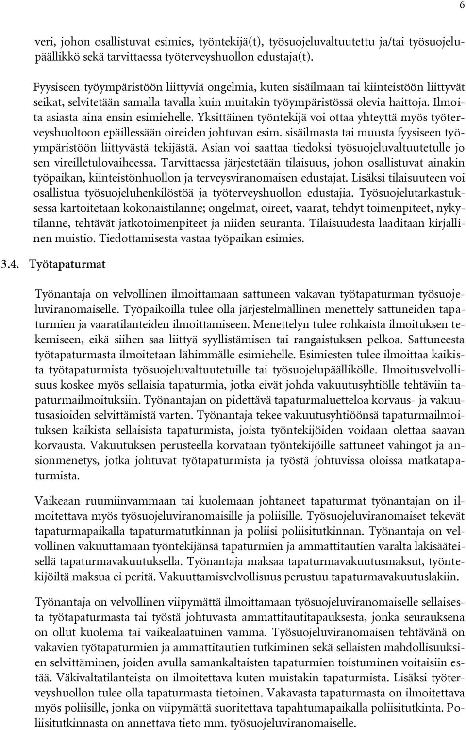 Ilmoita asiasta aina ensin esimiehelle. Yksittäinen työntekijä voi ottaa yhteyttä myös työterveyshuoltoon epäillessään oireiden johtuvan esim.