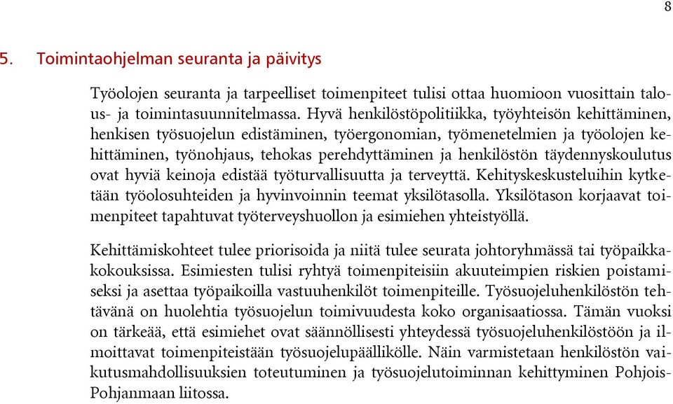 täydennyskoulutus ovat hyviä keinoja edistää työturvallisuutta ja terveyttä. Kehityskeskusteluihin kytketään työolosuhteiden ja hyvinvoinnin teemat yksilötasolla.
