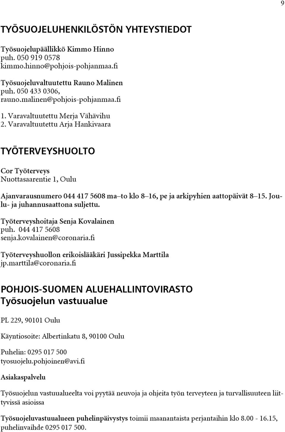 Varavaltuutettu Arja Hankivaara TYÖTERVEYSHUOLTO Cor Työterveys Nuottasaarentie 1, Oulu Ajanvarausnumero 044 417 5608 ma to klo 8 16, pe ja arkipyhien aattopäivät 8 15.